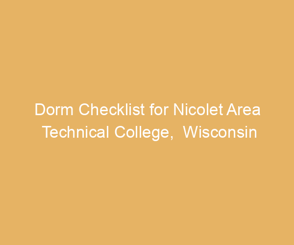 Dorm Checklist for Nicolet Area Technical College,  Wisconsin