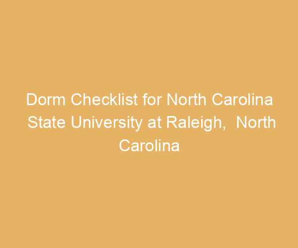Dorm Checklist for North Carolina State University at Raleigh,  North Carolina
