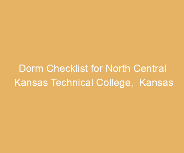 Dorm Checklist for North Central Kansas Technical College,  Kansas