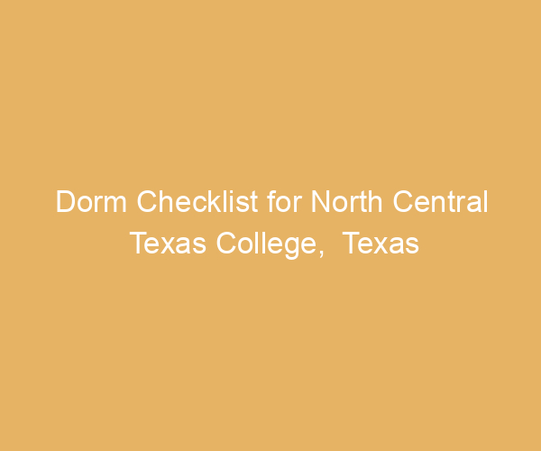 Dorm Checklist for North Central Texas College,  Texas