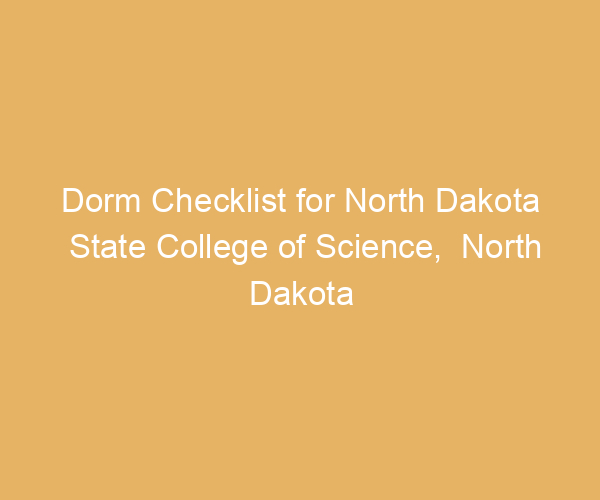 Dorm Checklist for North Dakota State College of Science,  North Dakota
