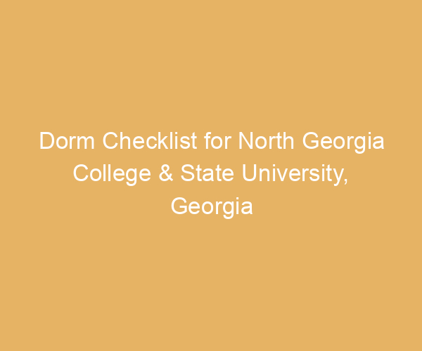 Dorm Checklist for North Georgia College & State University,  Georgia