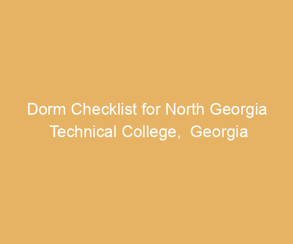 Dorm Checklist for North Georgia Technical College,  Georgia