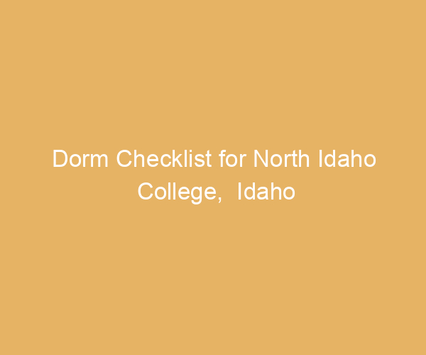 Dorm Checklist for North Idaho College,  Idaho
