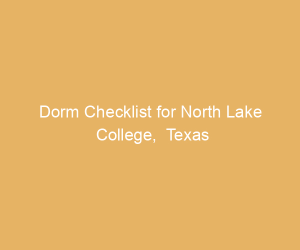 Dorm Checklist for North Lake College,  Texas