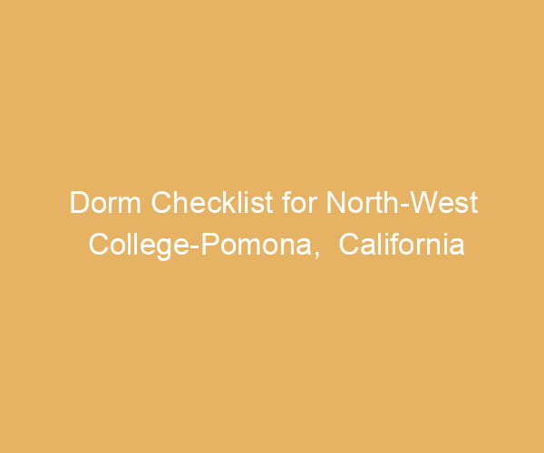 Dorm Checklist for North-West College-Pomona,  California