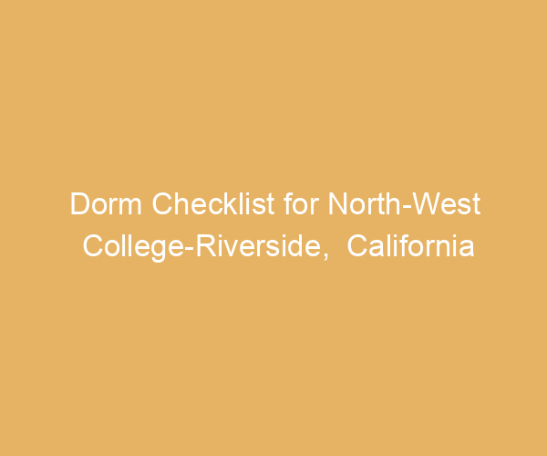 Dorm Checklist for North-West College-Riverside,  California