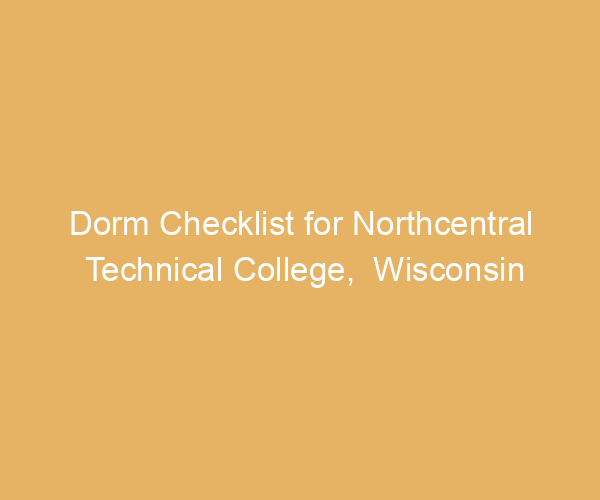 Dorm Checklist for Northcentral Technical College,  Wisconsin
