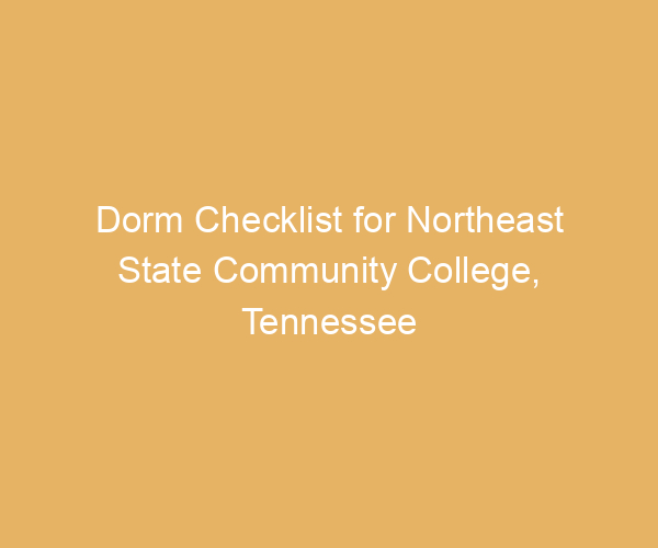 Dorm Checklist for Northeast State Community College,  Tennessee