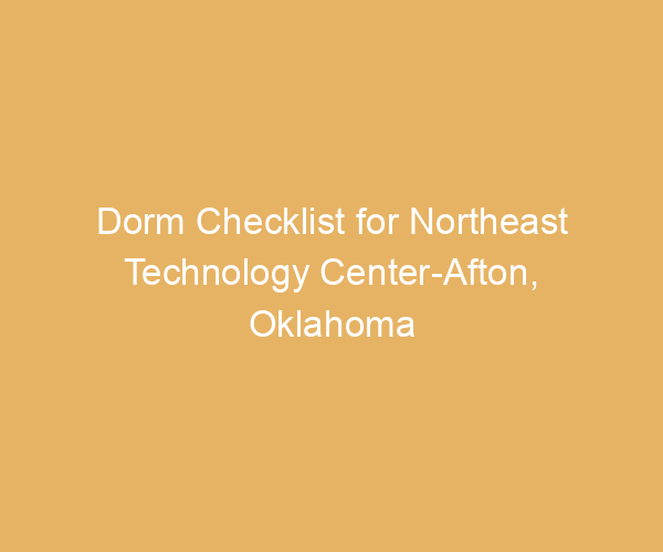 Dorm Checklist for Northeast Technology Center-Afton,  Oklahoma