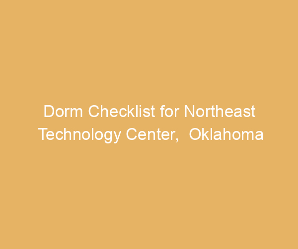 Dorm Checklist for Northeast Technology Center,  Oklahoma