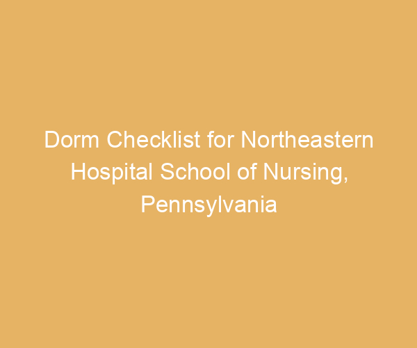 Dorm Checklist for Northeastern Hospital School of Nursing,  Pennsylvania