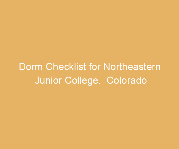 Dorm Checklist for Northeastern Junior College,  Colorado