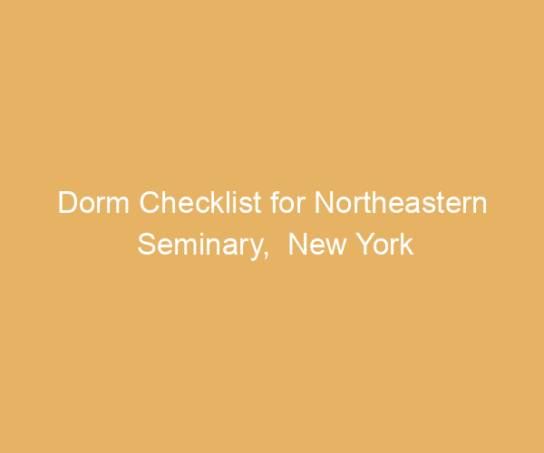 Dorm Checklist for Northeastern Seminary,  New York