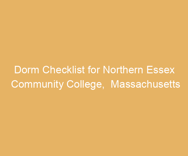 Dorm Checklist for Northern Essex Community College,  Massachusetts