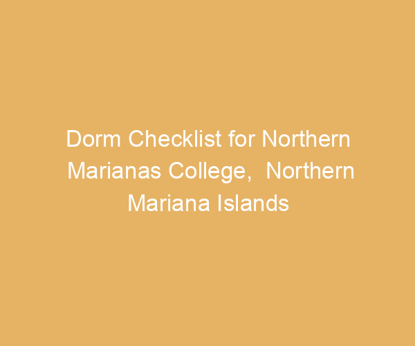 Dorm Checklist for Northern Marianas College,  Northern Mariana Islands