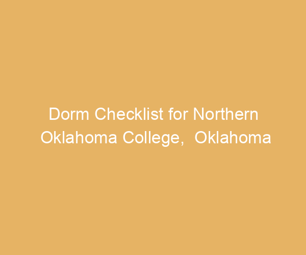 Dorm Checklist for Northern Oklahoma College,  Oklahoma