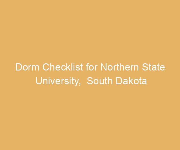 Dorm Checklist for Northern State University,  South Dakota