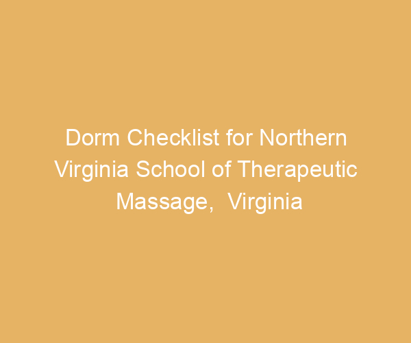 Dorm Checklist for Northern Virginia School of Therapeutic Massage,  Virginia