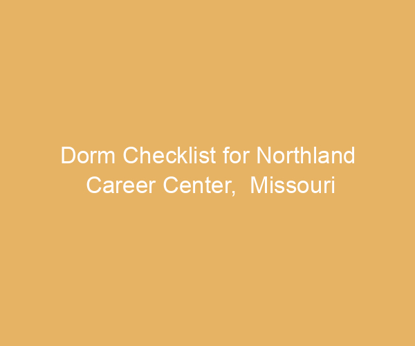 Dorm Checklist for Northland Career Center,  Missouri