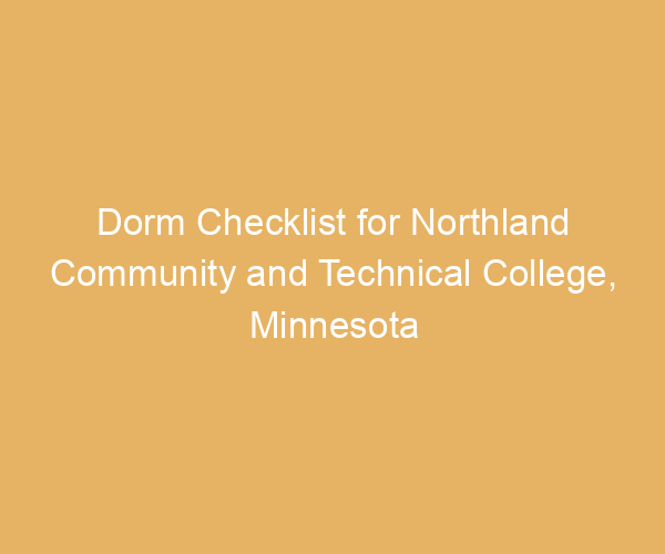 Dorm Checklist for Northland Community and Technical College,  Minnesota