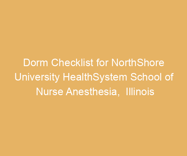 Dorm Checklist for NorthShore University HealthSystem School of Nurse Anesthesia,  Illinois
