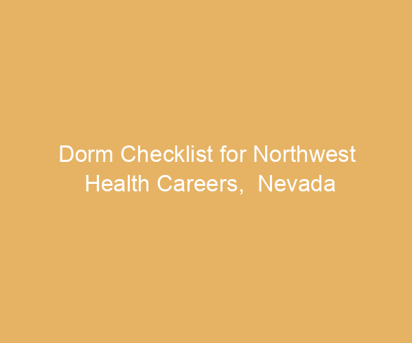 Dorm Checklist for Northwest Health Careers,  Nevada