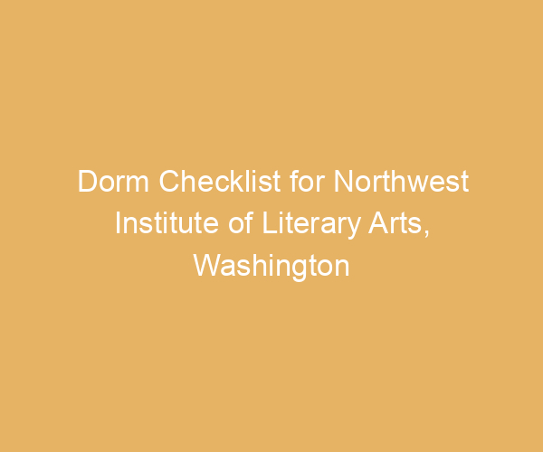 Dorm Checklist for Northwest Institute of Literary Arts,  Washington