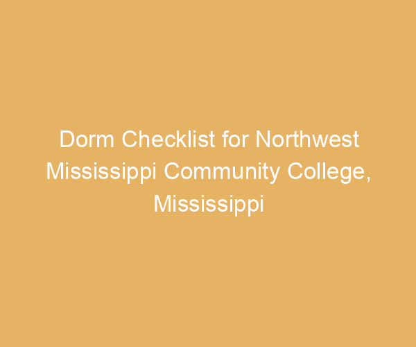 Dorm Checklist for Northwest Mississippi Community College,  Mississippi