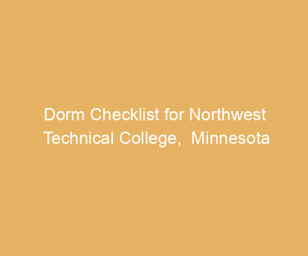 Dorm Checklist for Northwest Technical College,  Minnesota