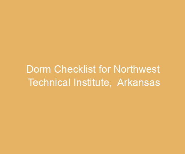 Dorm Checklist for Northwest Technical Institute,  Arkansas