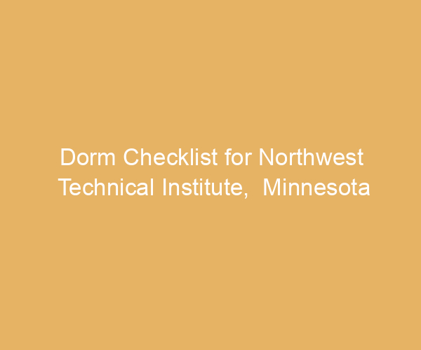 Dorm Checklist for Northwest Technical Institute,  Minnesota