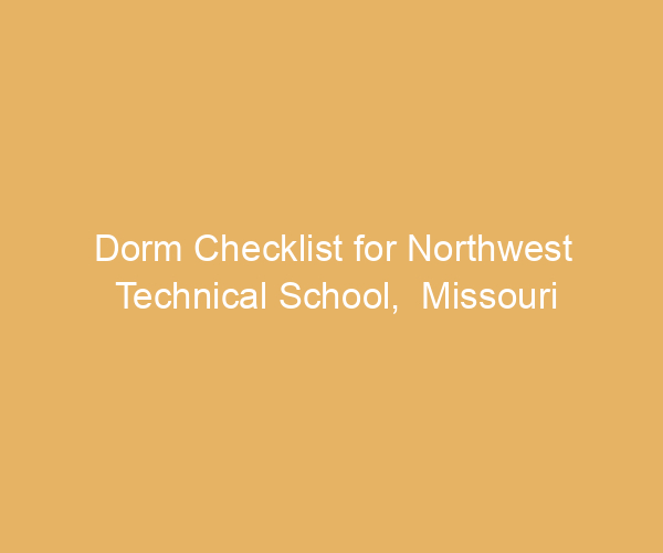 Dorm Checklist for Northwest Technical School,  Missouri