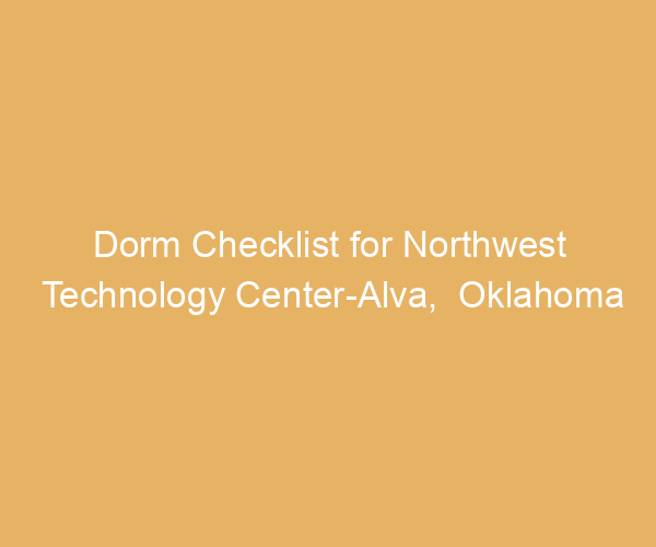 Dorm Checklist for Northwest Technology Center-Alva,  Oklahoma