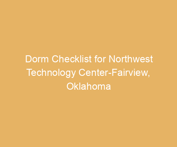Dorm Checklist for Northwest Technology Center-Fairview,  Oklahoma