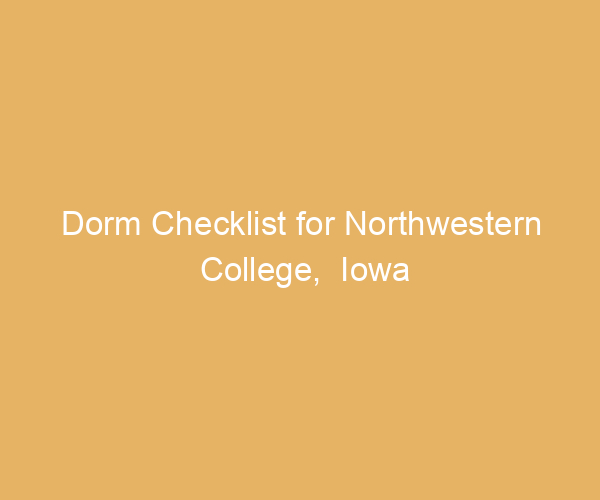 Dorm Checklist for Northwestern College,  Iowa