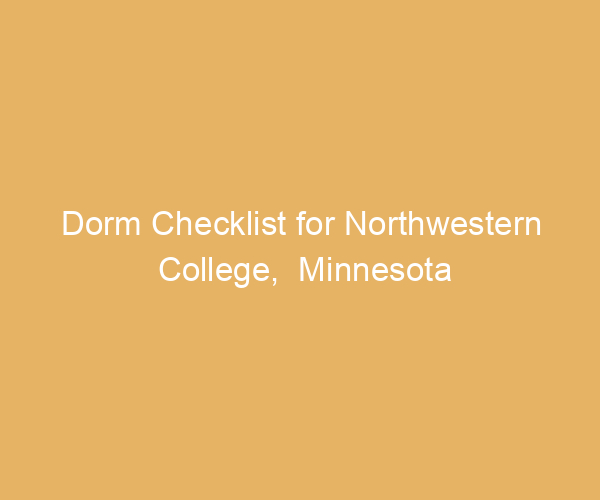 Dorm Checklist for Northwestern College,  Minnesota