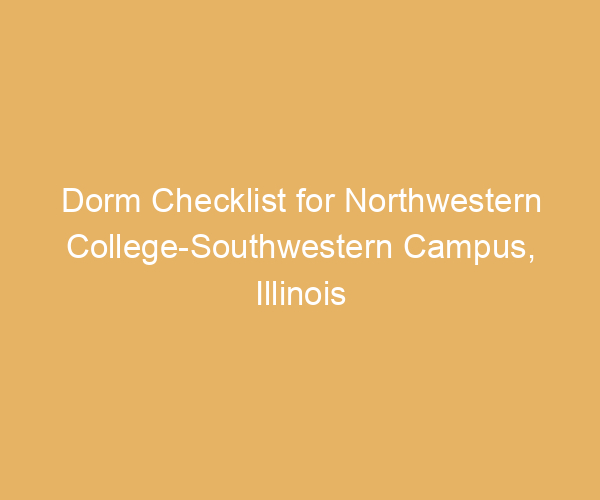 Dorm Checklist for Northwestern College-Southwestern Campus,  Illinois