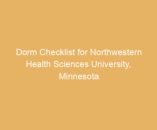 Dorm Checklist for Northwestern Health Sciences University,  Minnesota