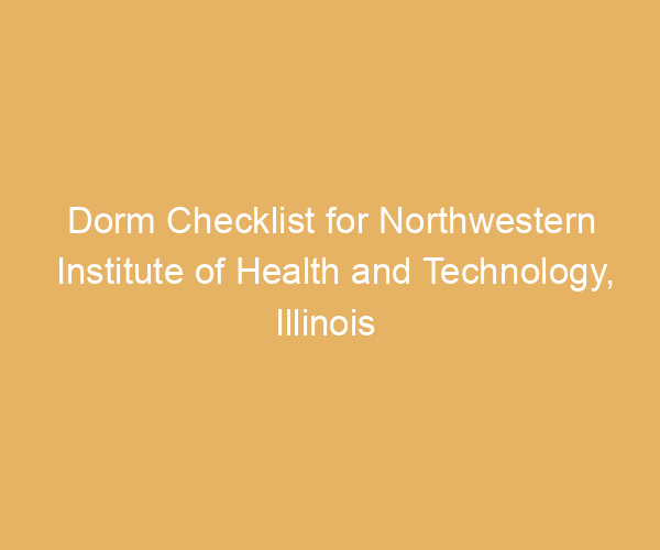 Dorm Checklist for Northwestern Institute of Health and Technology,  Illinois