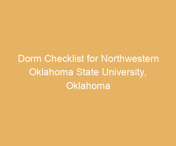 Dorm Checklist for Northwestern Oklahoma State University,  Oklahoma