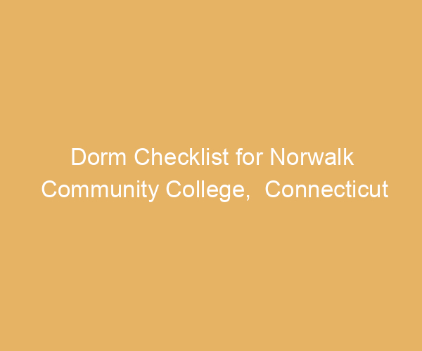 Dorm Checklist for Norwalk Community College,  Connecticut