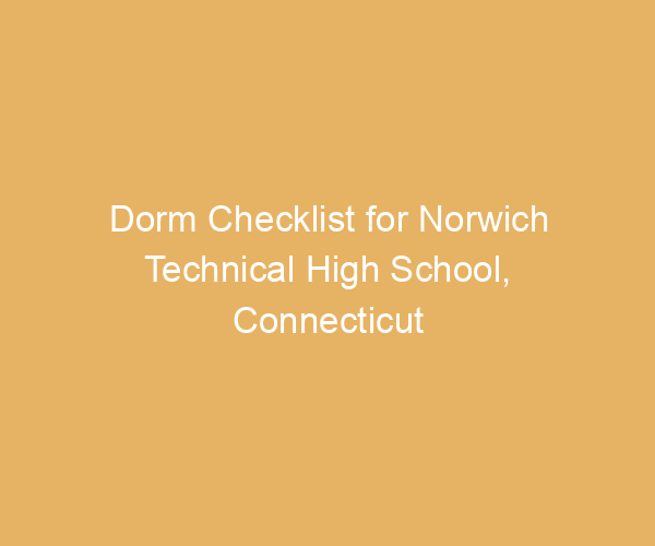 Dorm Checklist for Norwich Technical High School,  Connecticut