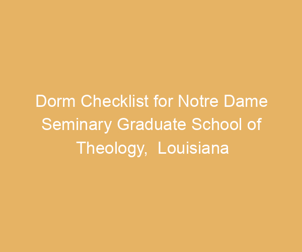 Dorm Checklist for Notre Dame Seminary Graduate School of Theology,  Louisiana
