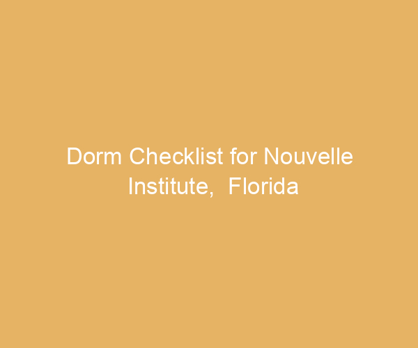 Dorm Checklist for Nouvelle Institute,  Florida