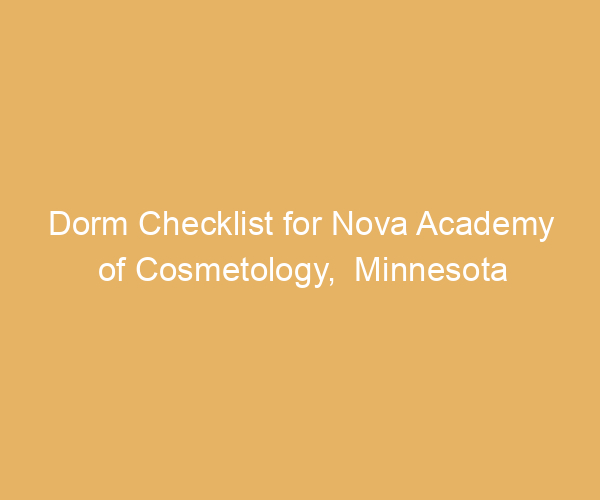Dorm Checklist for Nova Academy of Cosmetology,  Minnesota