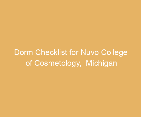 Dorm Checklist for Nuvo College of Cosmetology,  Michigan