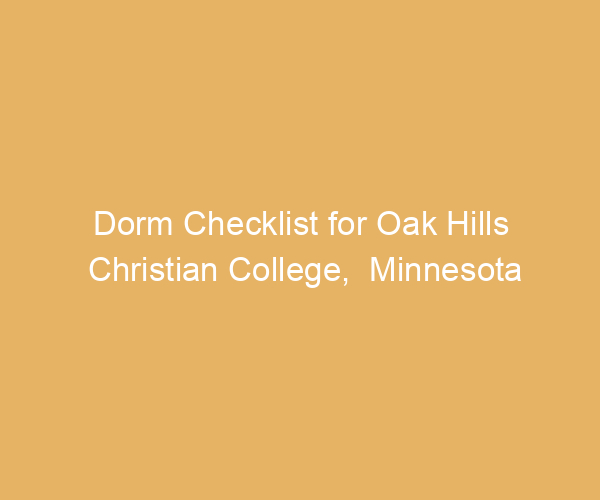 Dorm Checklist for Oak Hills Christian College,  Minnesota