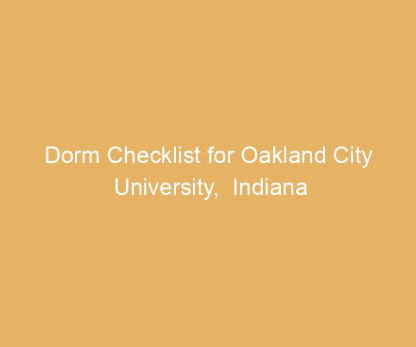Dorm Checklist for Oakland City University,  Indiana