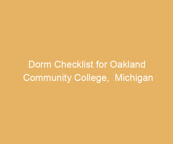 Dorm Checklist for Oakland Community College,  Michigan